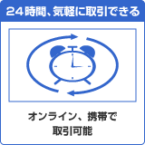 24時間、気軽に取引できる オンライン、携帯で取引可能